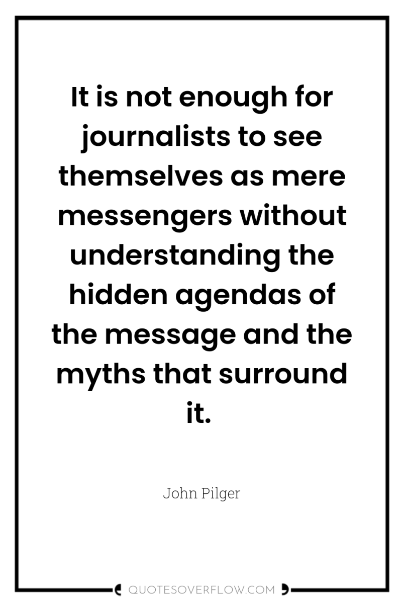 It is not enough for journalists to see themselves as...