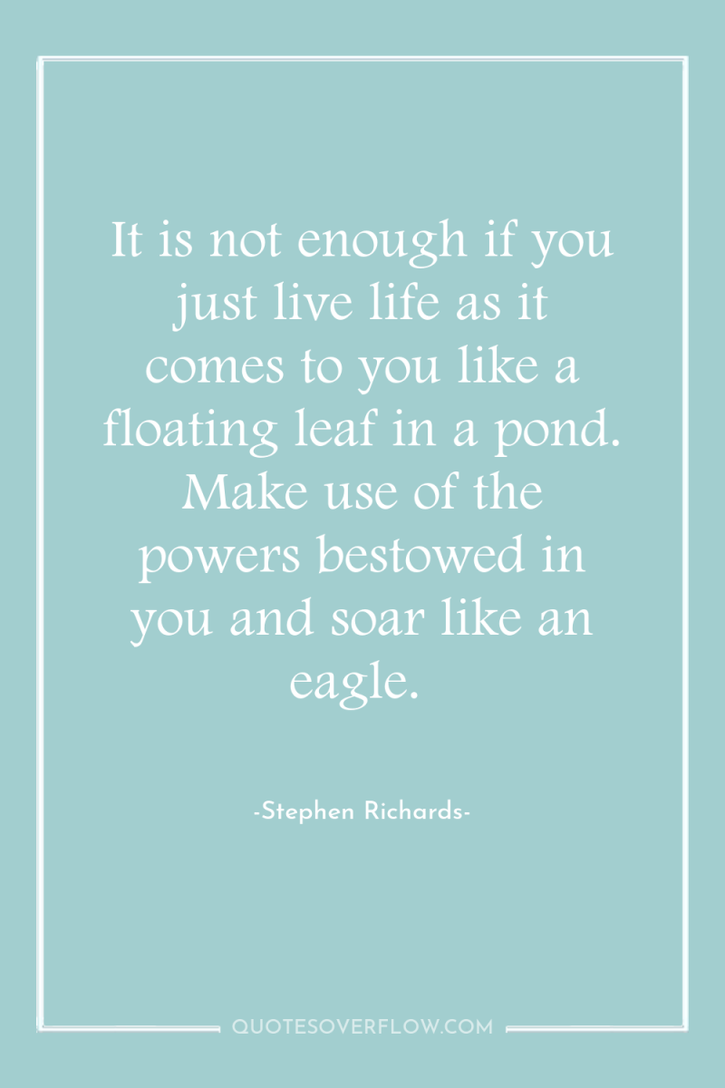 It is not enough if you just live life as...