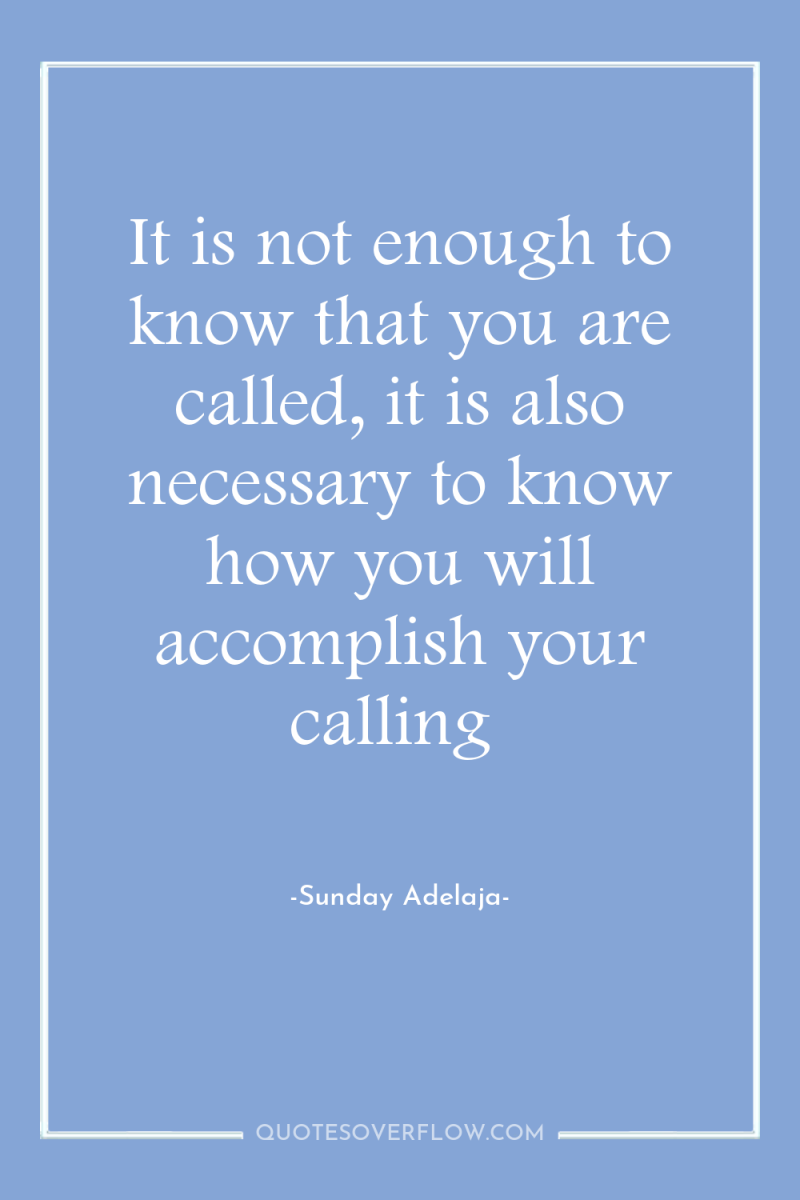 It is not enough to know that you are called,...