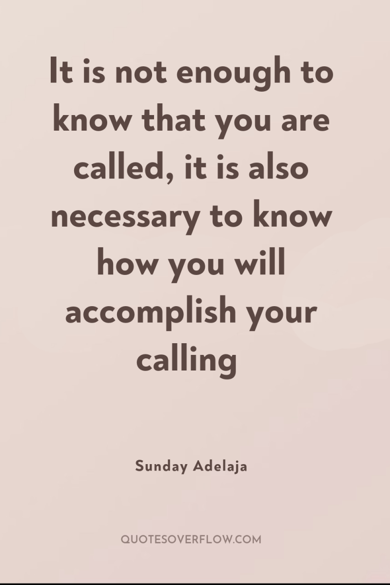 It is not enough to know that you are called,...
