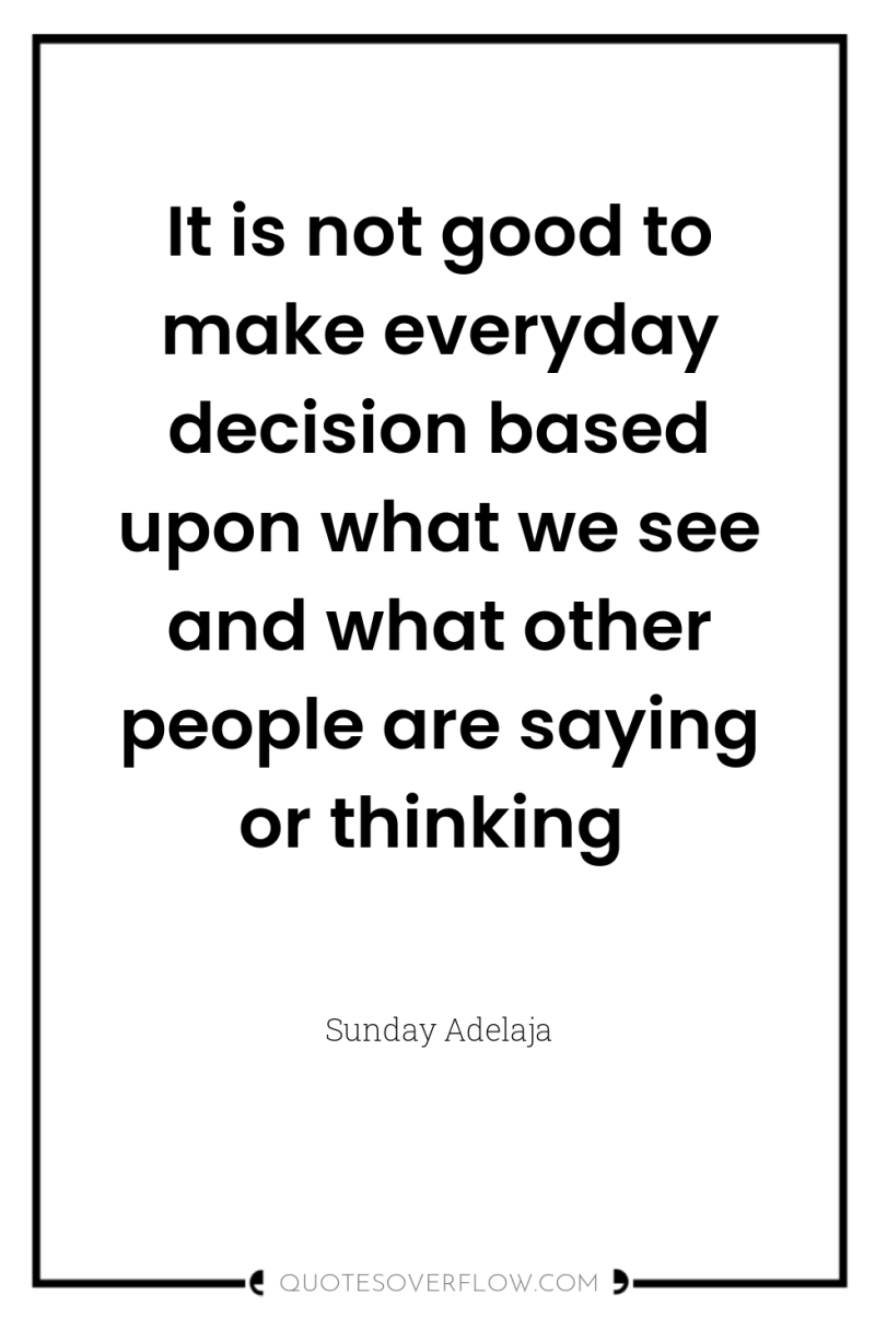 It is not good to make everyday decision based upon...