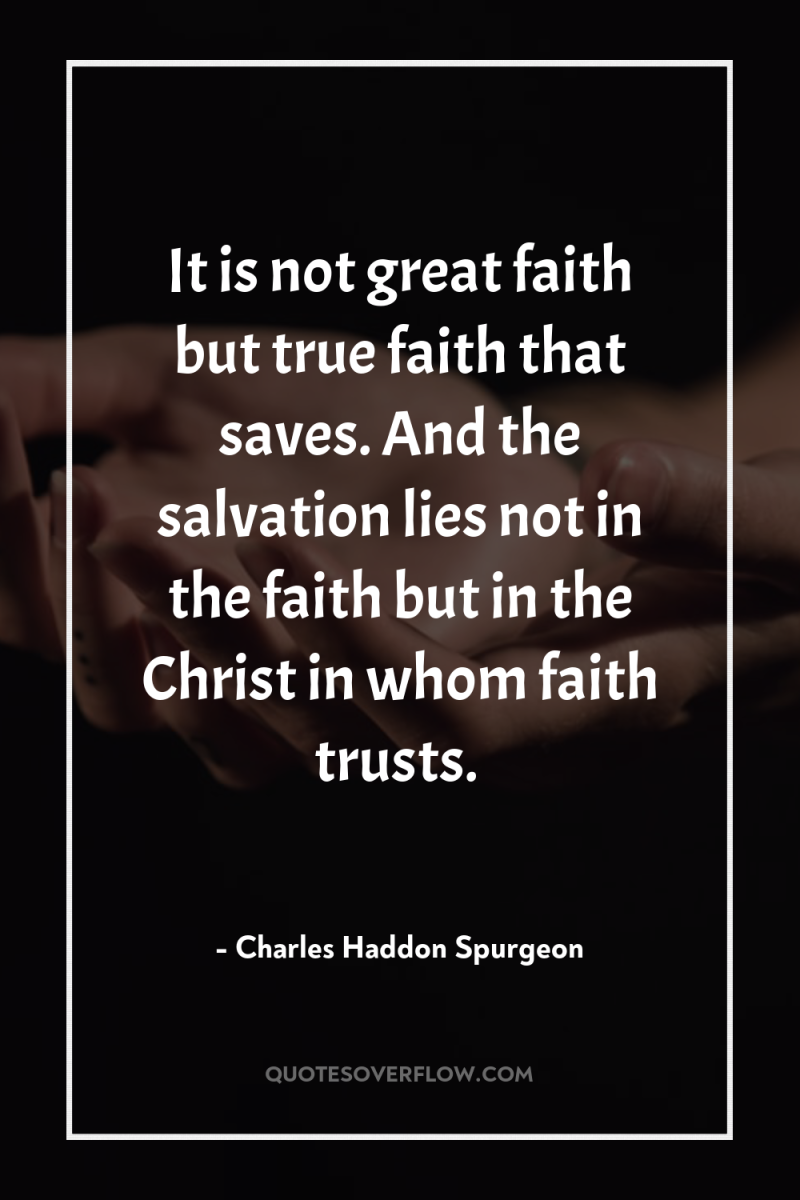 It is not great faith but true faith that saves....