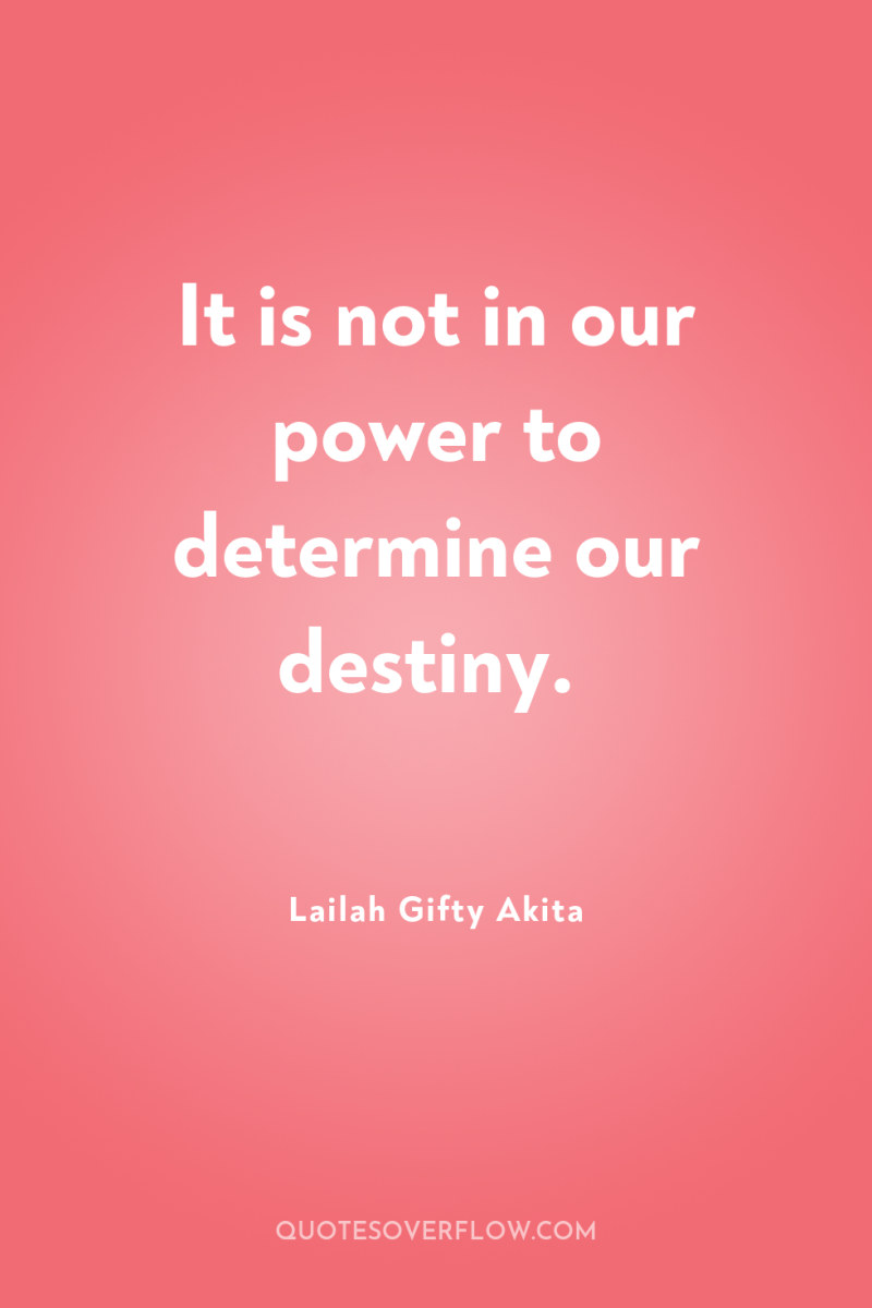 It is not in our power to determine our destiny. 
