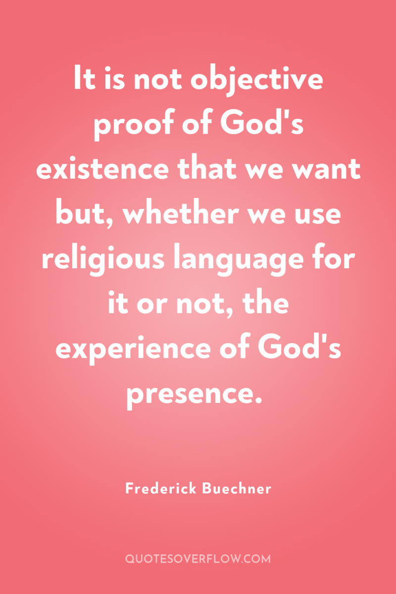 It is not objective proof of God's existence that we...