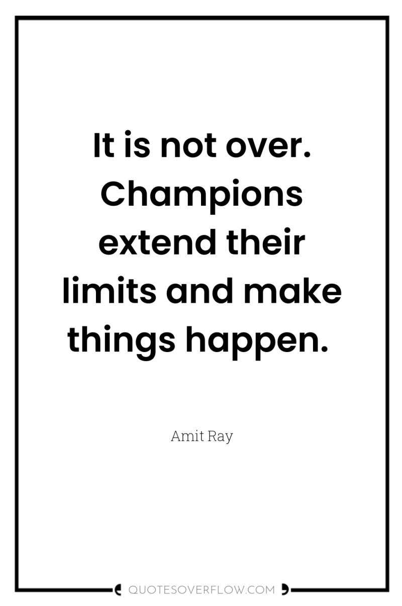 It is not over. Champions extend their limits and make...