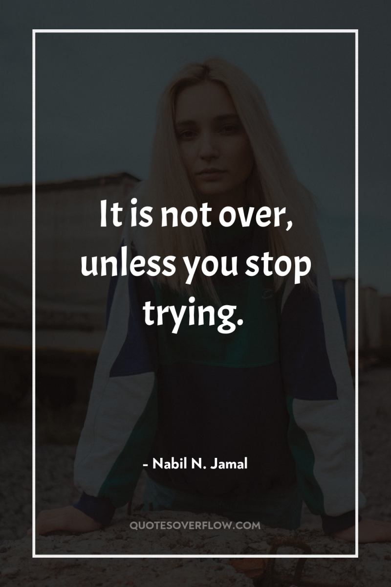 It is not over, unless you stop trying. 