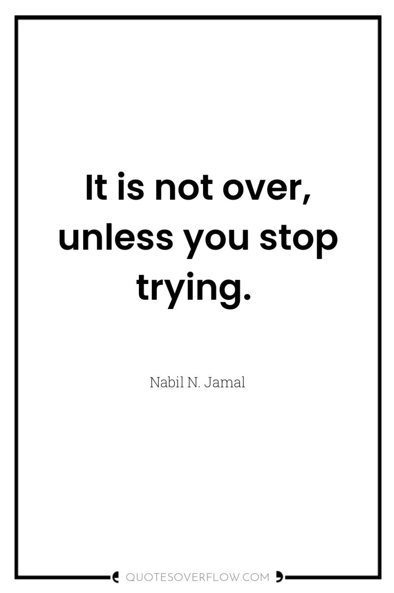 It is not over, unless you stop trying. 