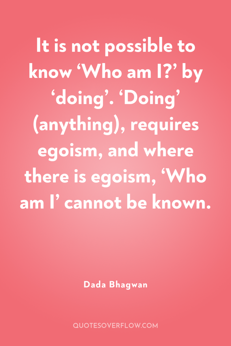 It is not possible to know ‘Who am I?’ by...
