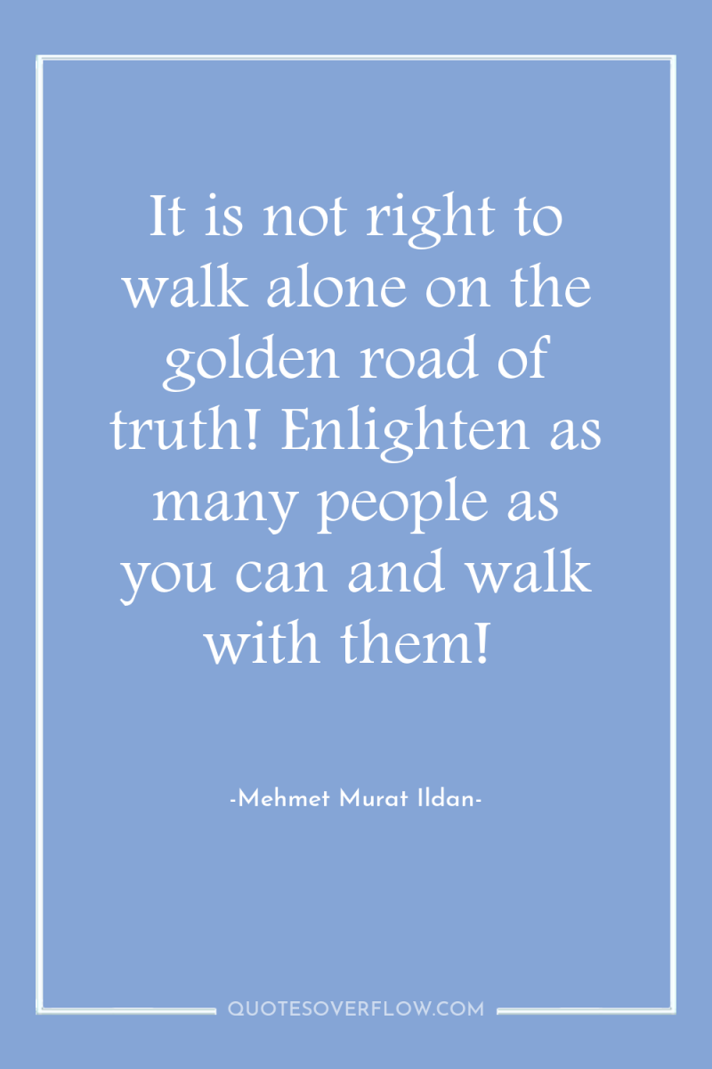 It is not right to walk alone on the golden...