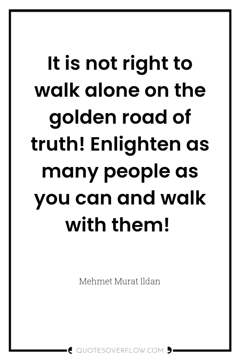 It is not right to walk alone on the golden...