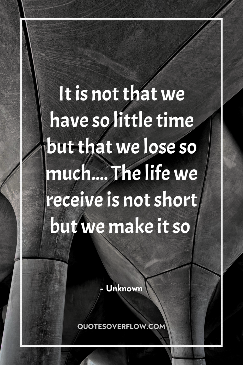 It is not that we have so little time but...
