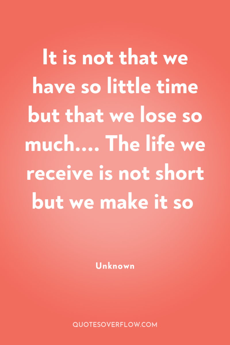 It is not that we have so little time but...