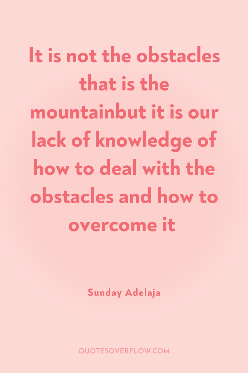 It is not the obstacles that is the mountainbut it...