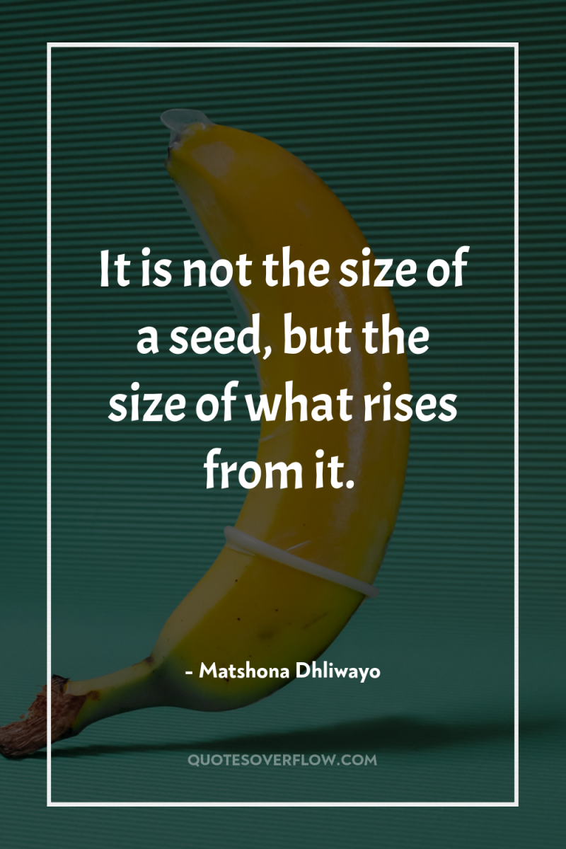It is not the size of a seed, but the...