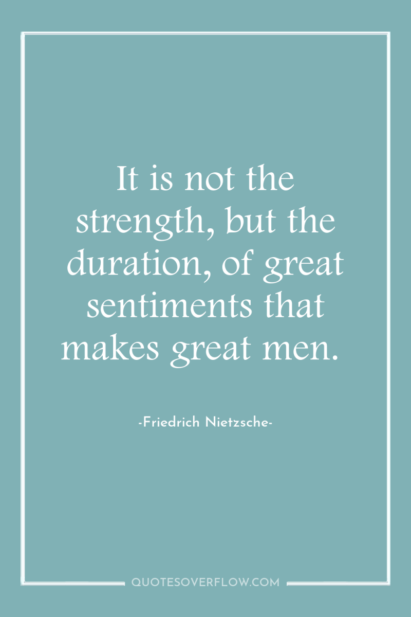 It is not the strength, but the duration, of great...