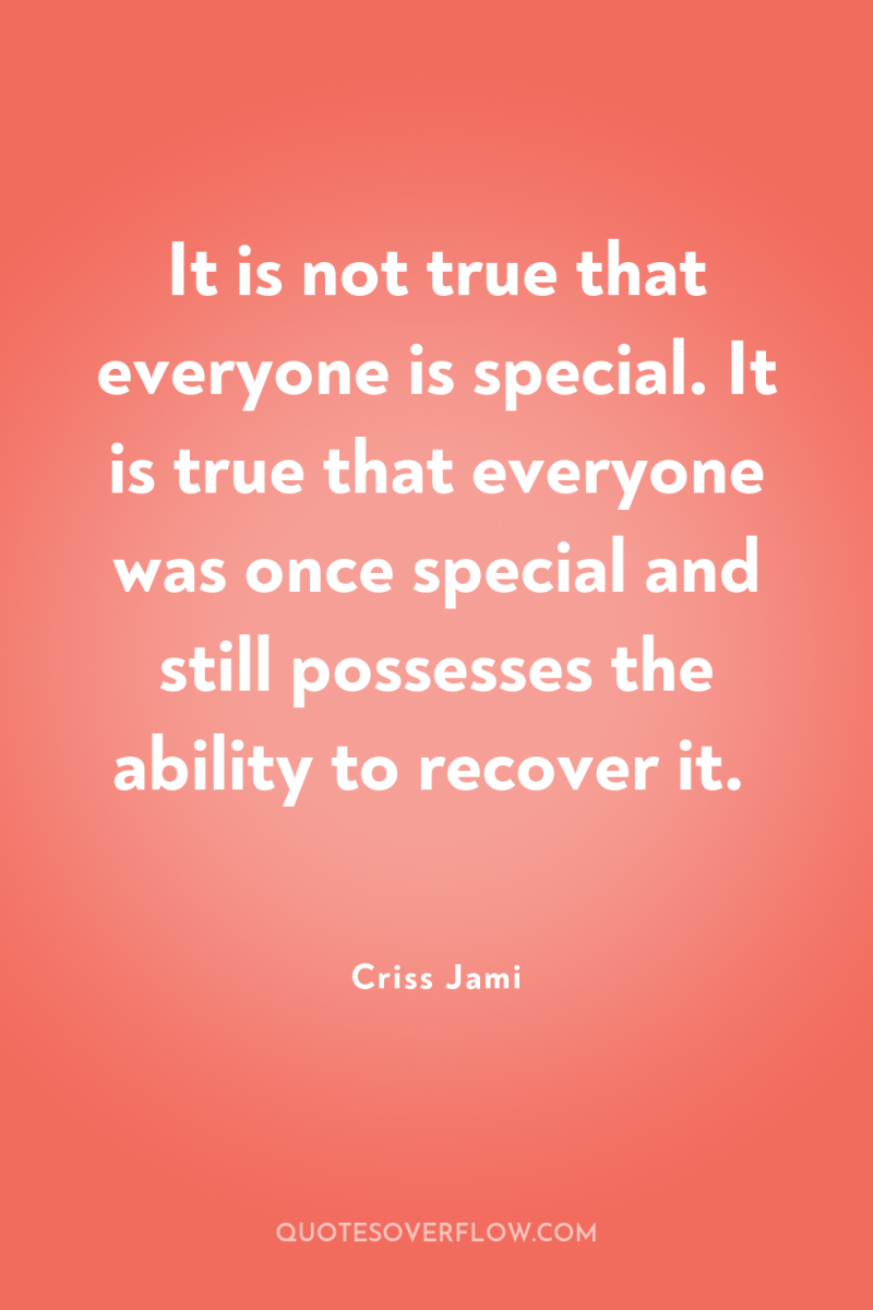 It is not true that everyone is special. It is...