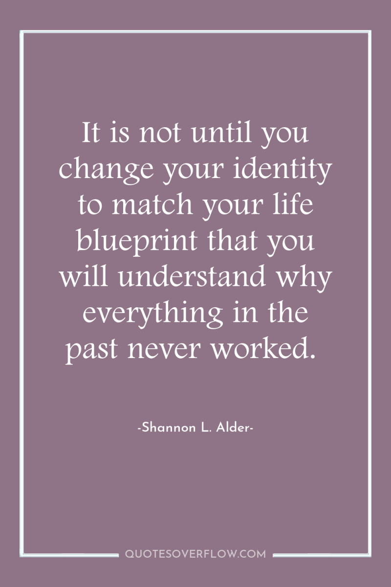 It is not until you change your identity to match...