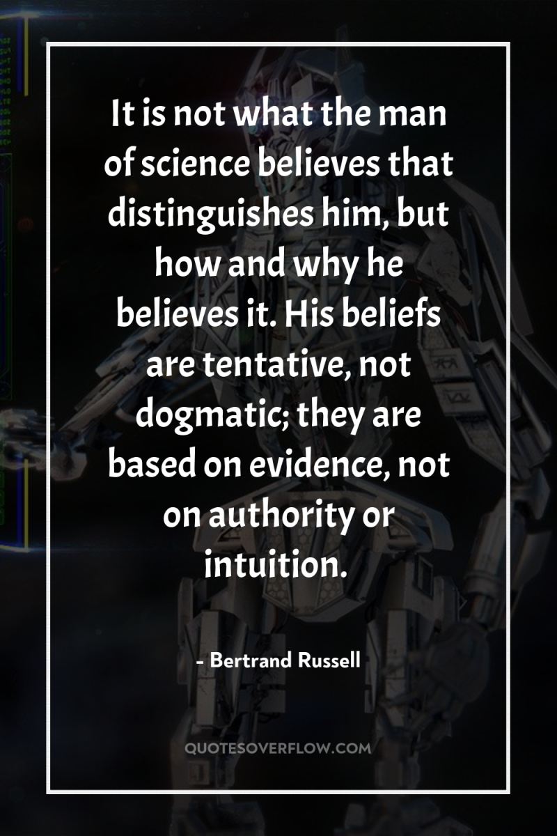 It is not what the man of science believes that...