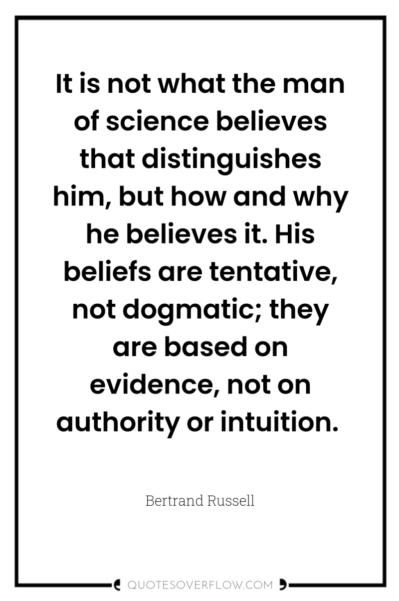 It is not what the man of science believes that...