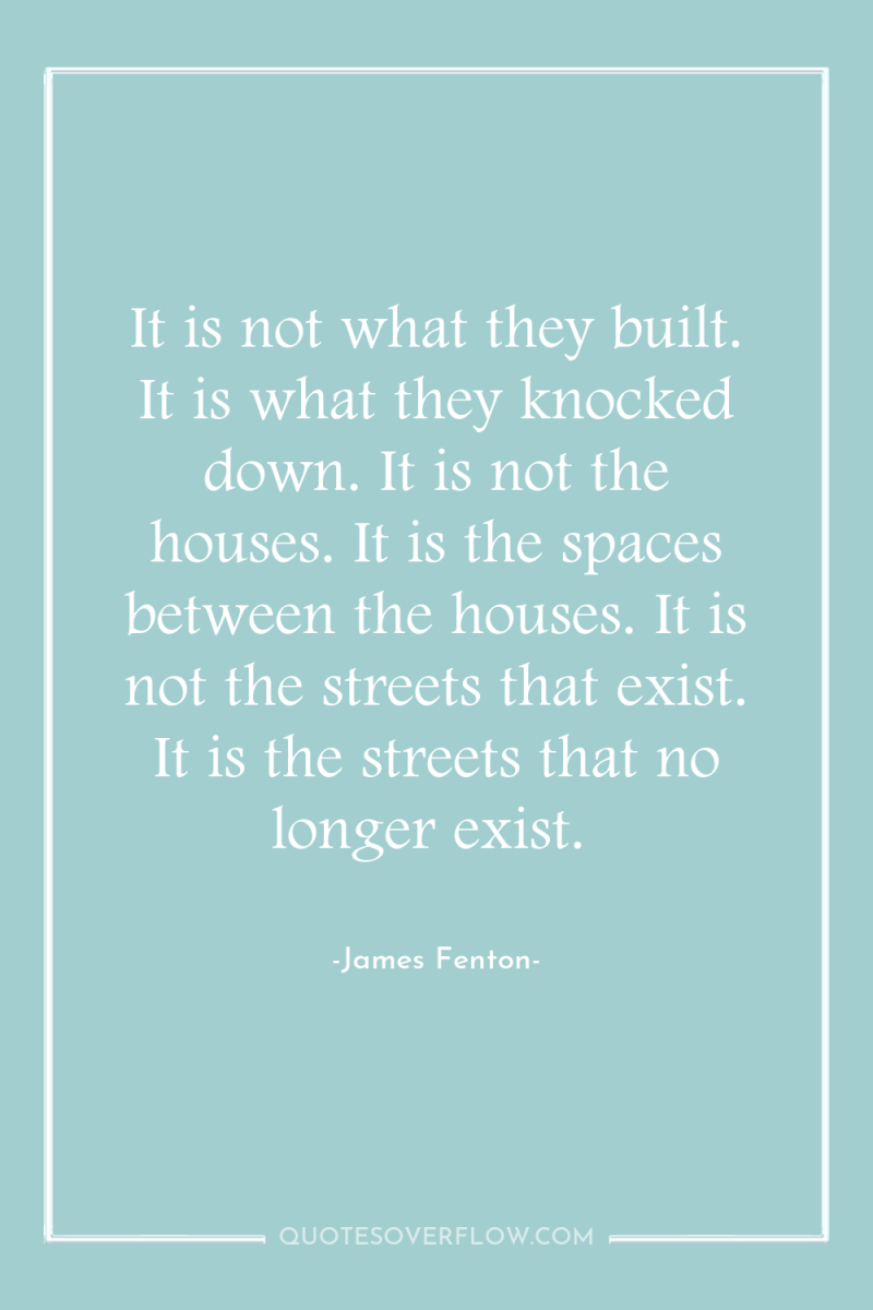 It is not what they built. It is what they...