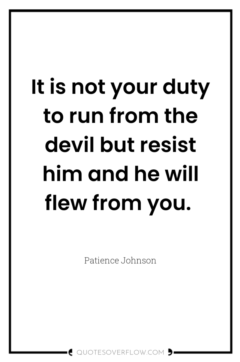 It is not your duty to run from the devil...