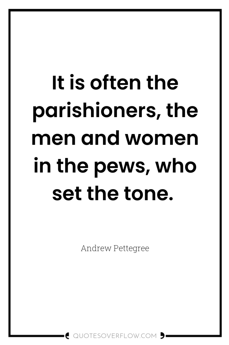 It is often the parishioners, the men and women in...