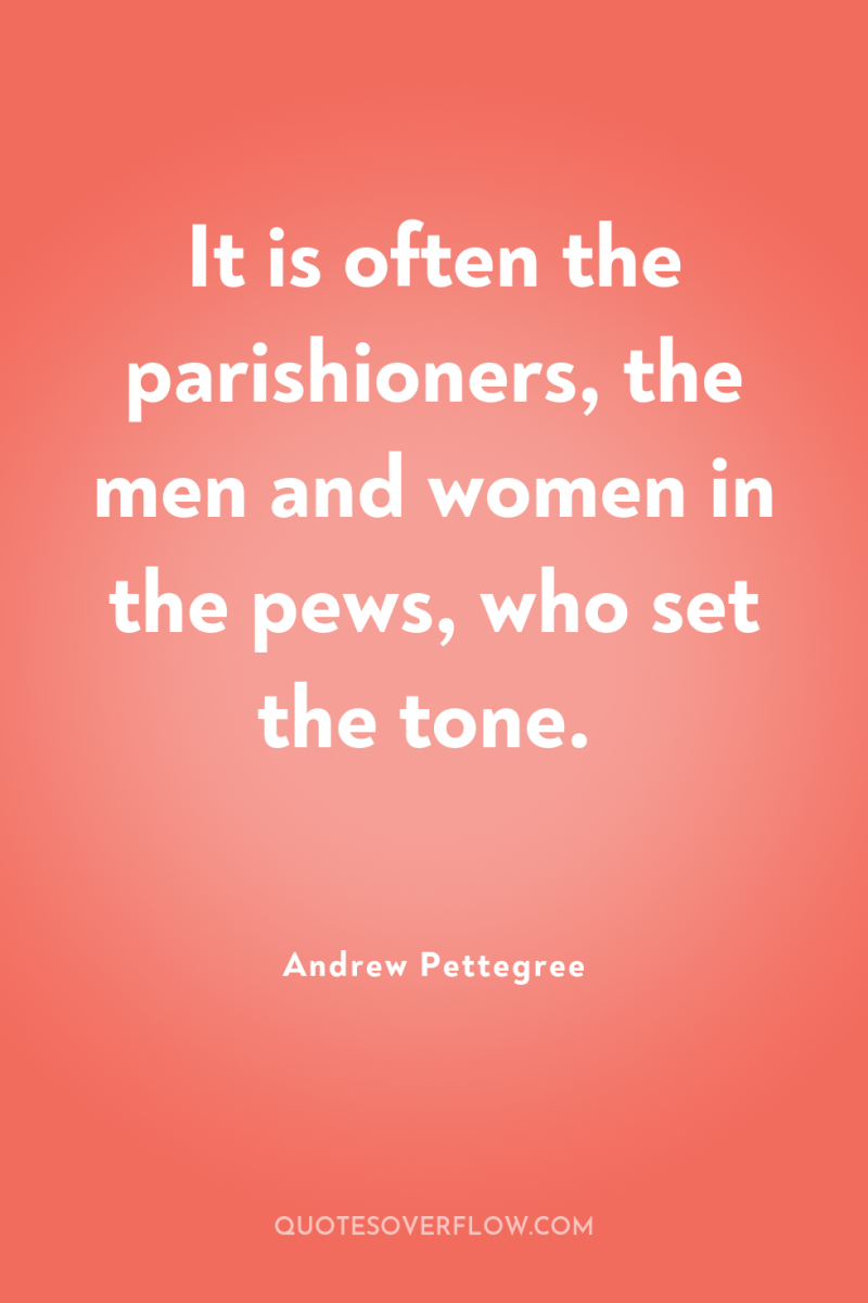 It is often the parishioners, the men and women in...