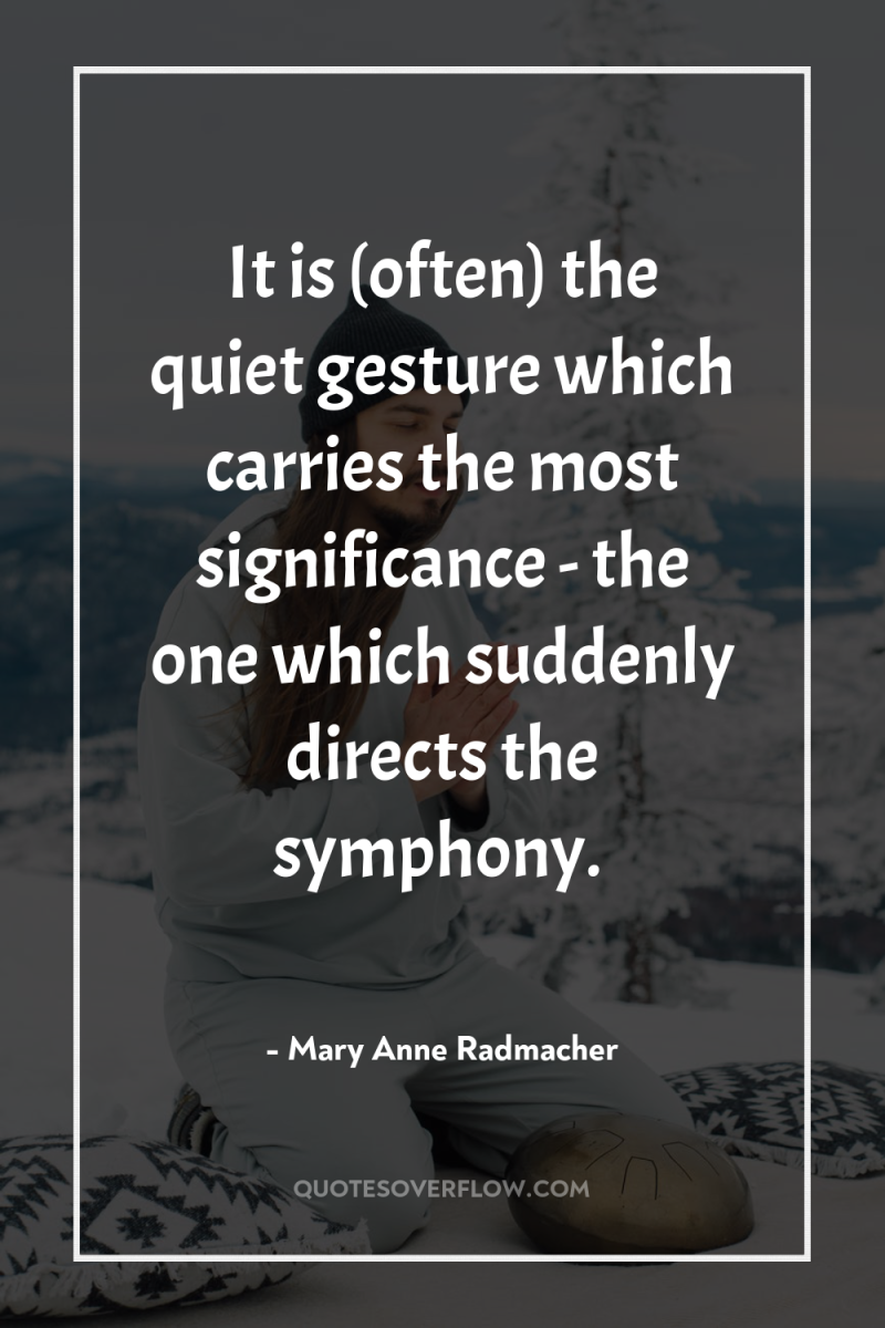 It is (often) the quiet gesture which carries the most...