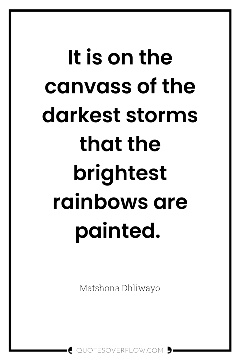 It is on the canvass of the darkest storms that...