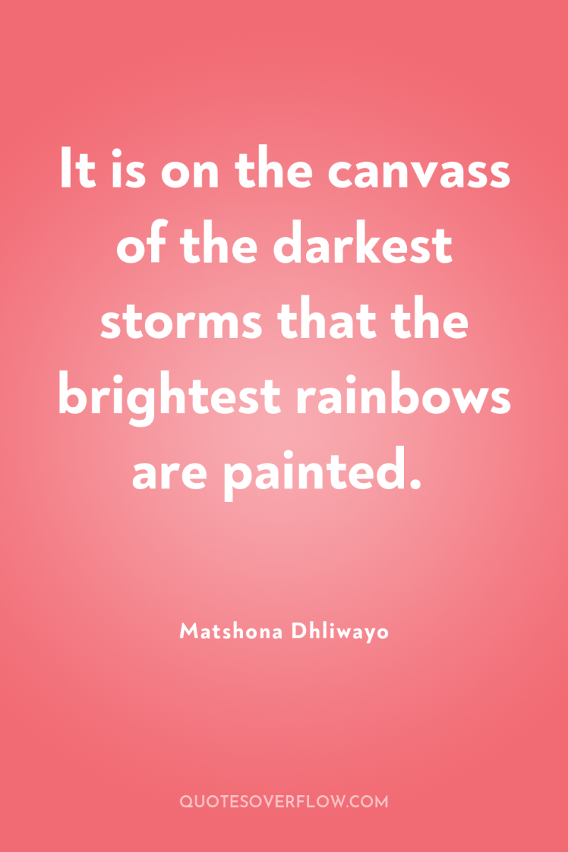 It is on the canvass of the darkest storms that...