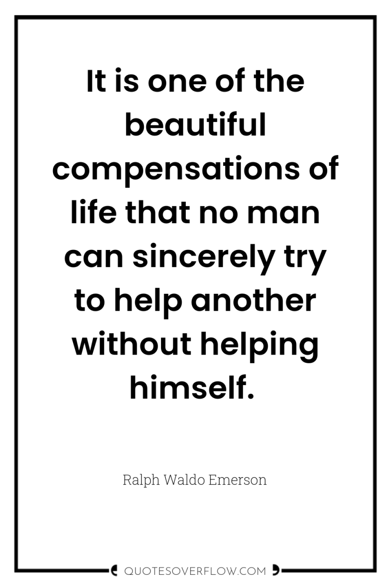 It is one of the beautiful compensations of life that...