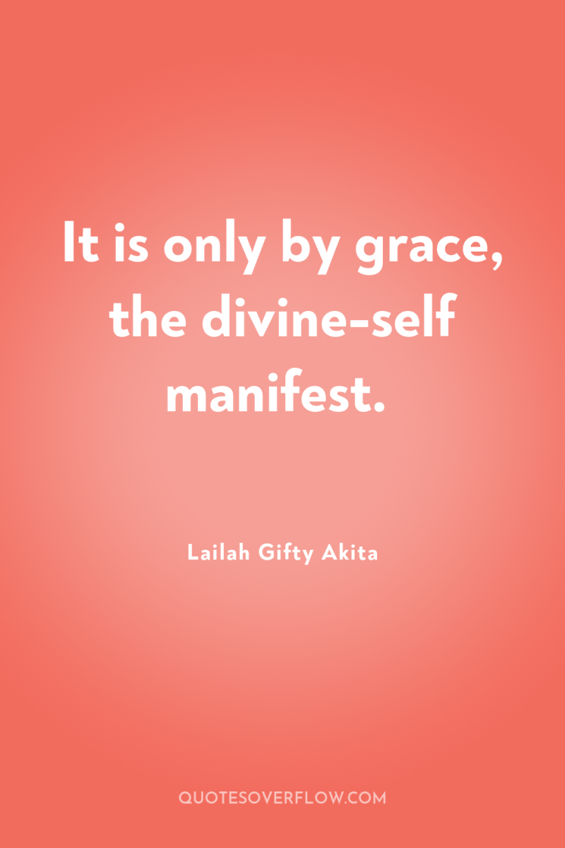 It is only by grace, the divine-self manifest. 