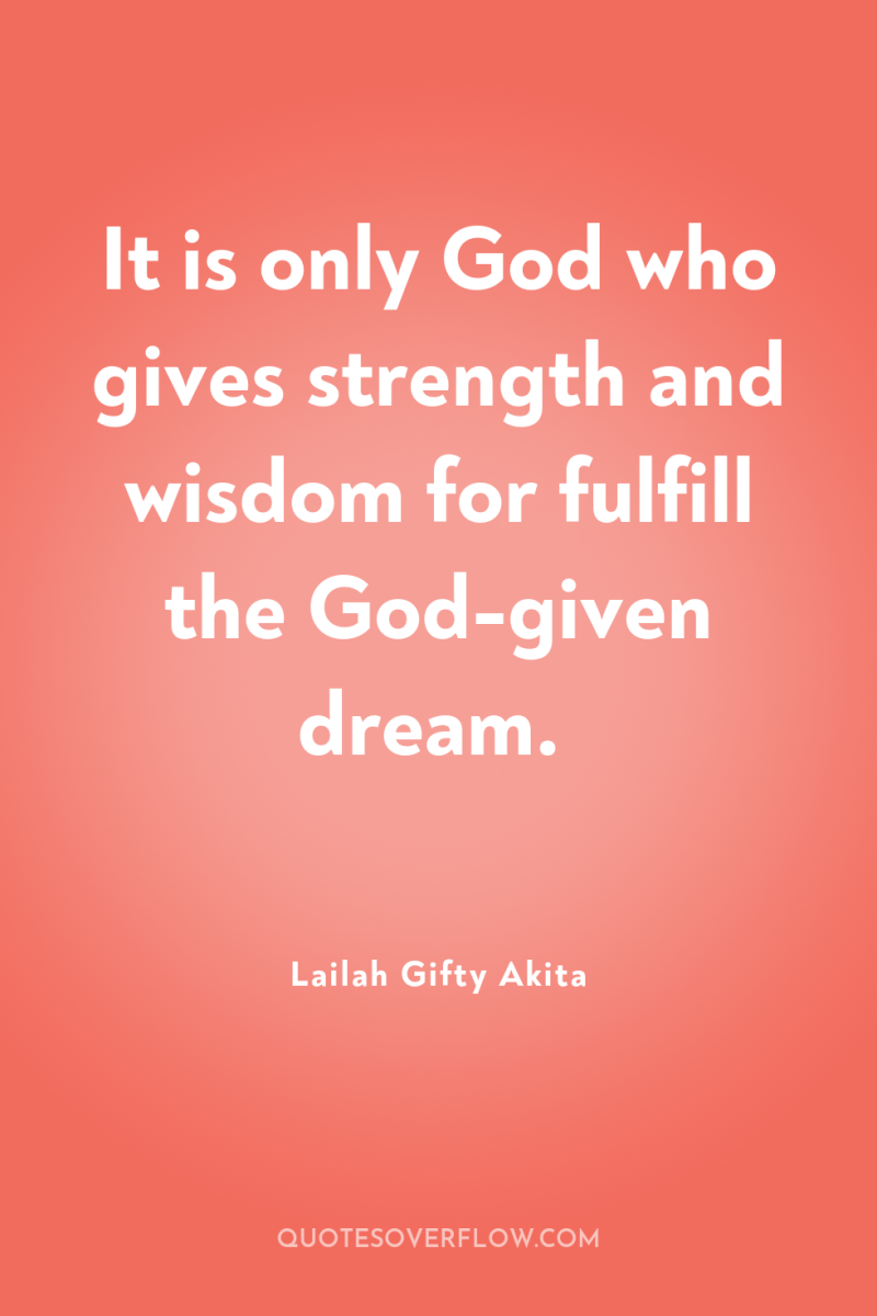 It is only God who gives strength and wisdom for...