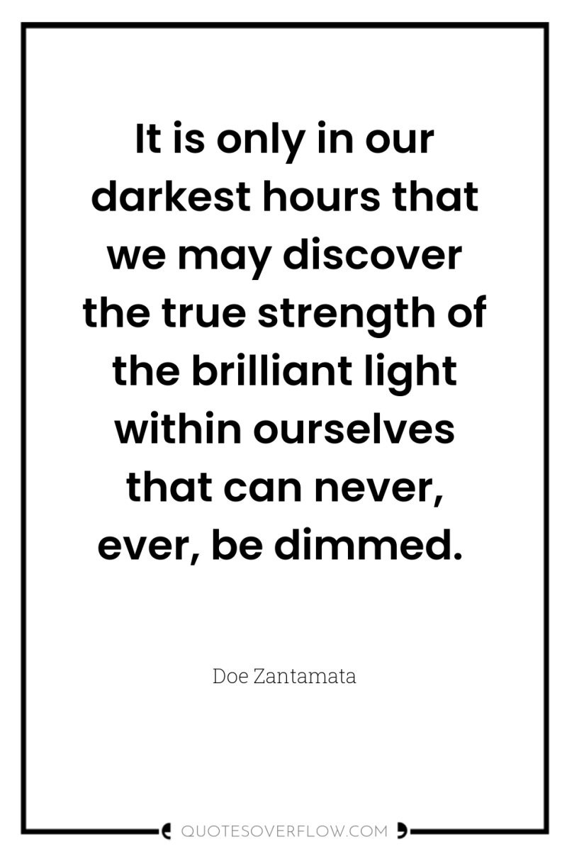 It is only in our darkest hours that we may...
