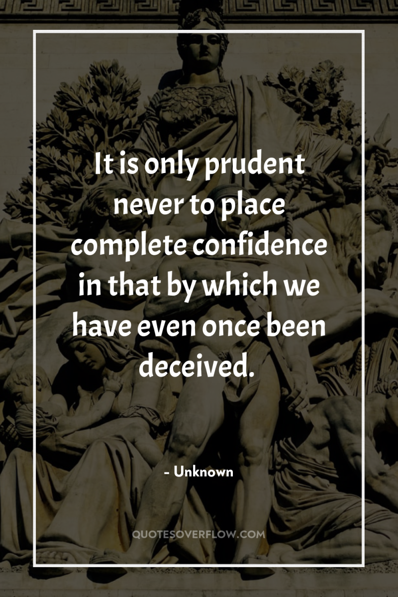 It is only prudent never to place complete confidence in...