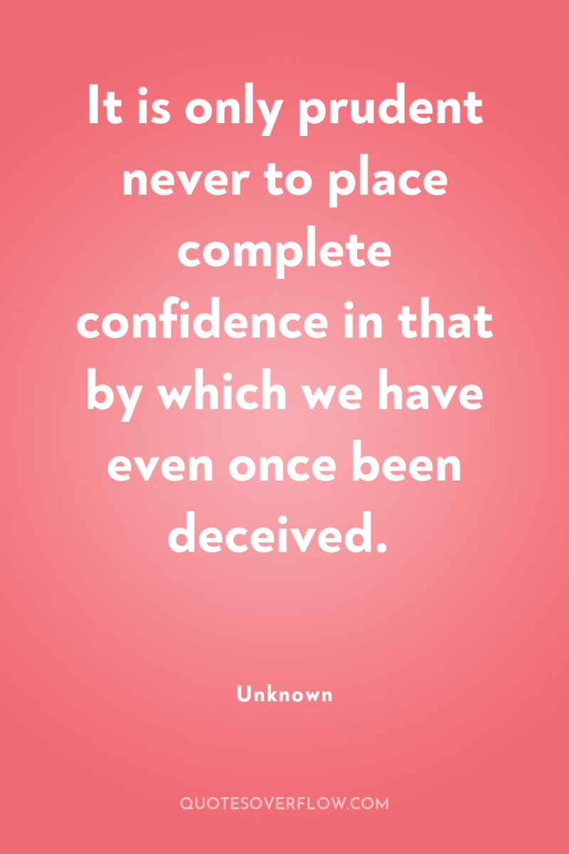 It is only prudent never to place complete confidence in...