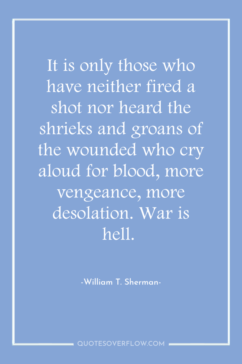 It is only those who have neither fired a shot...