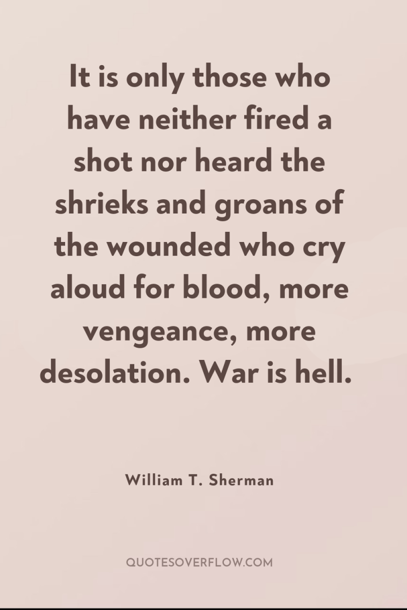 It is only those who have neither fired a shot...