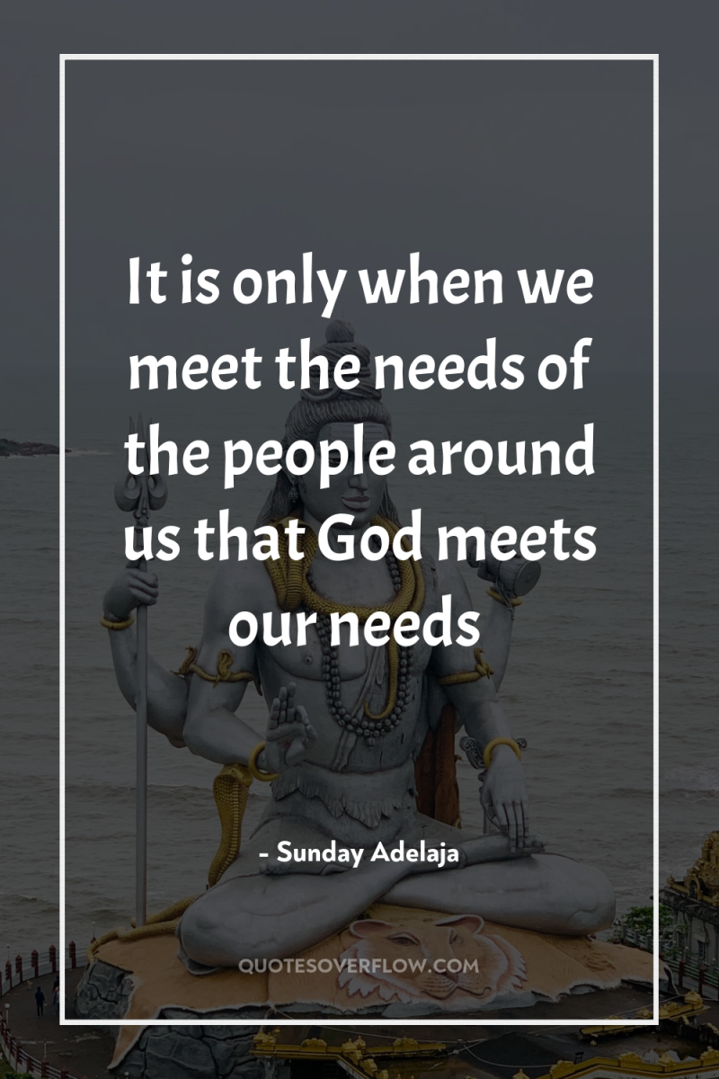 It is only when we meet the needs of the...