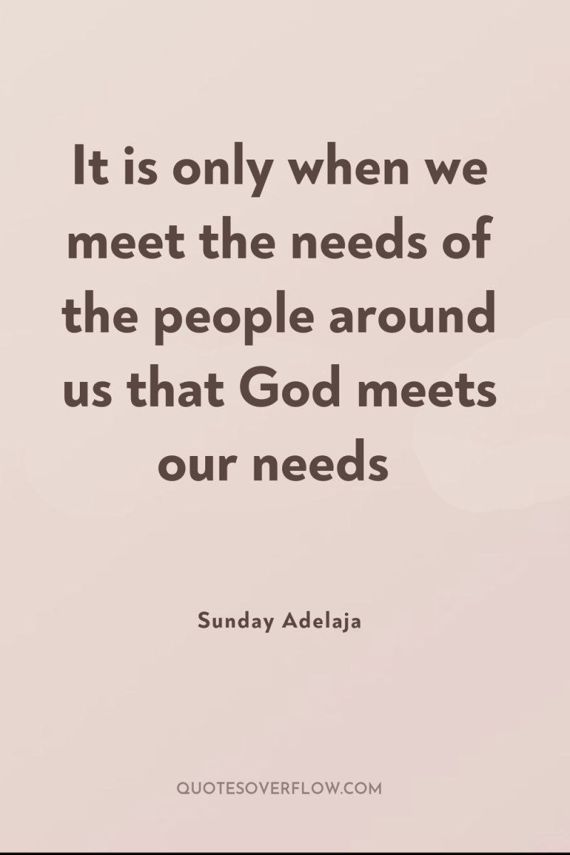 It is only when we meet the needs of the...