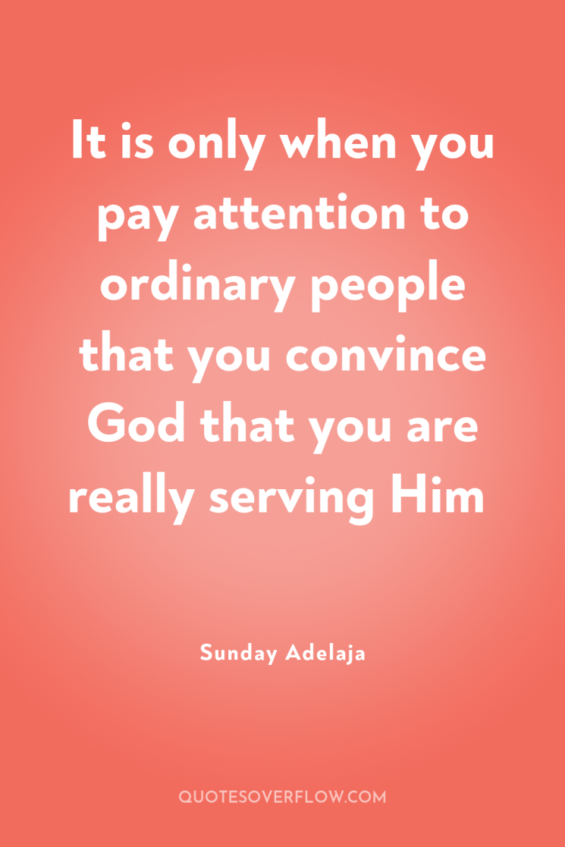 It is only when you pay attention to ordinary people...