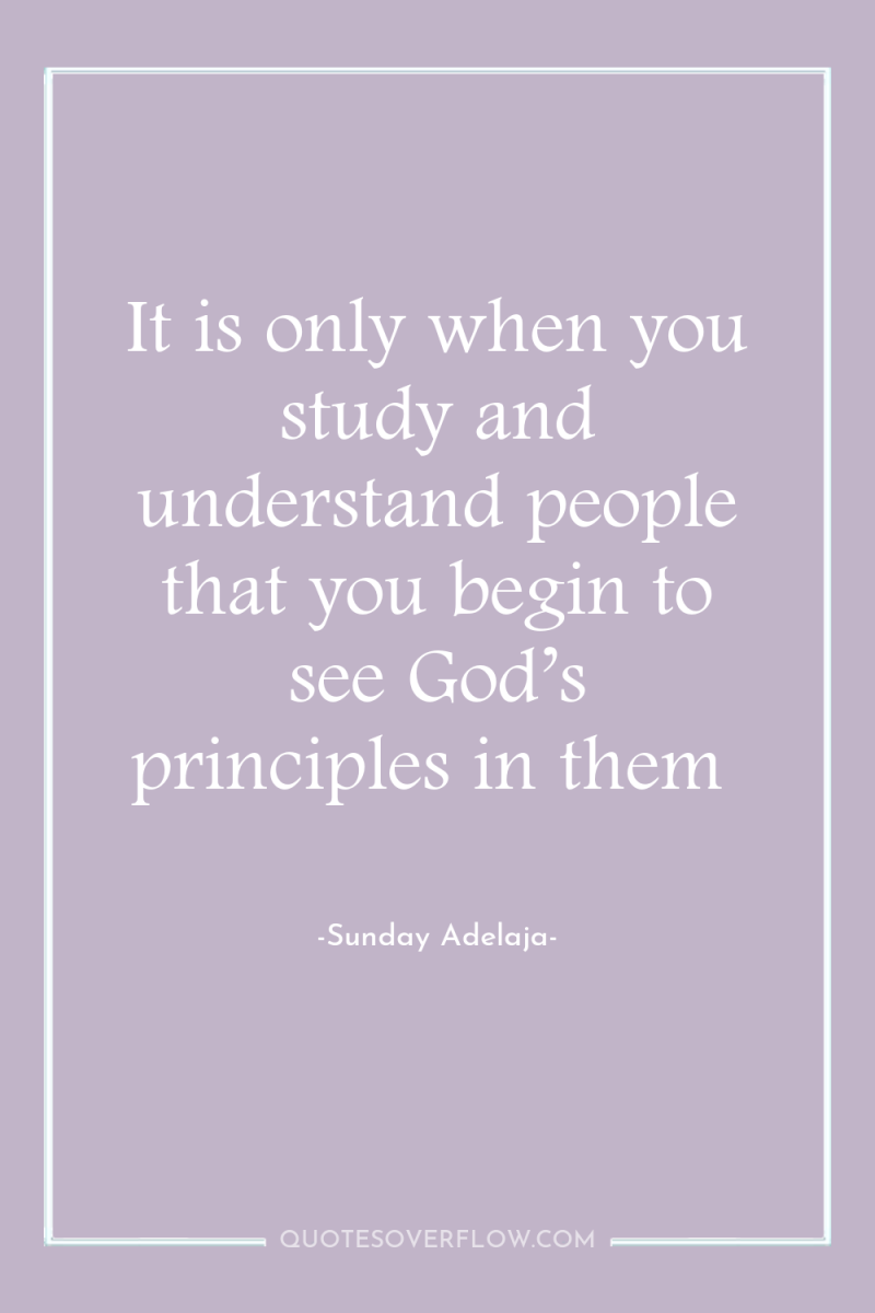 It is only when you study and understand people that...