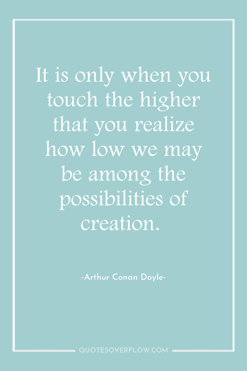 It is only when you touch the higher that you...