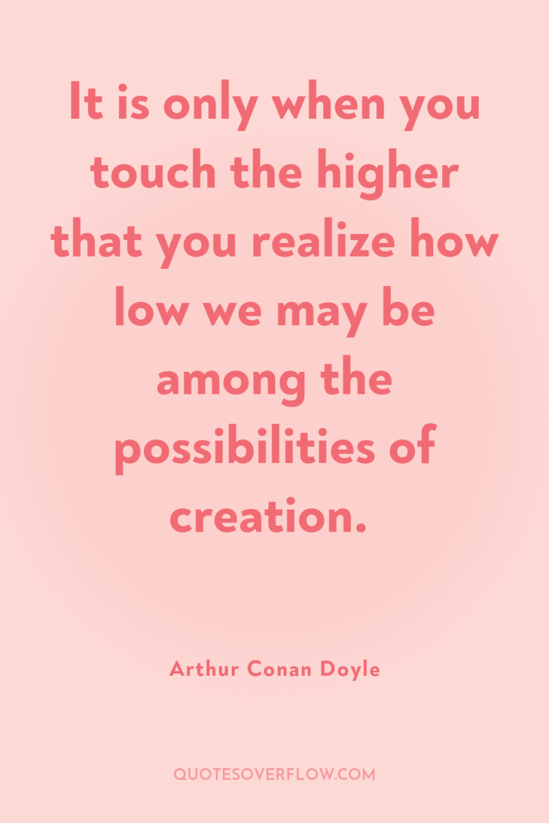 It is only when you touch the higher that you...