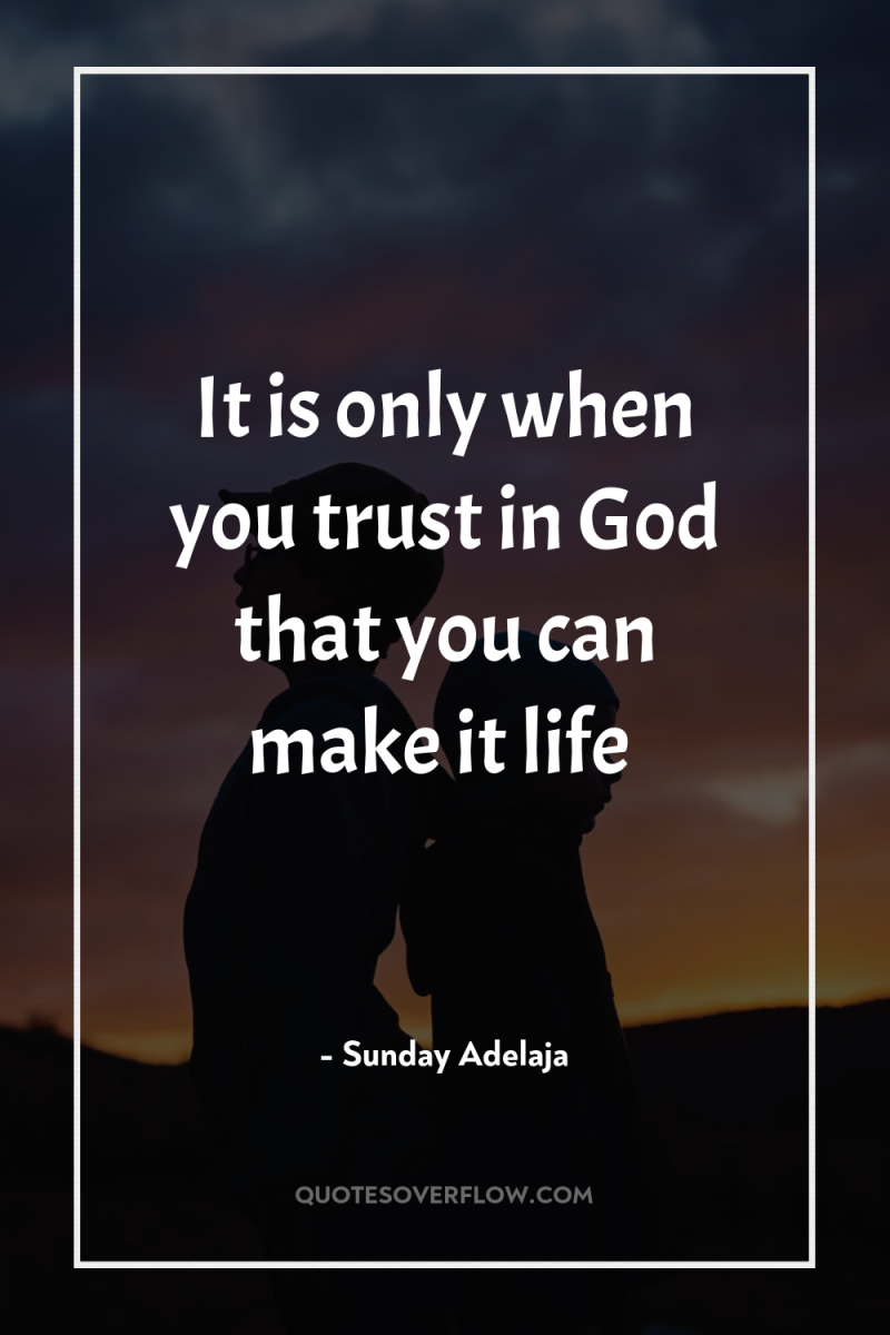 It is only when you trust in God that you...
