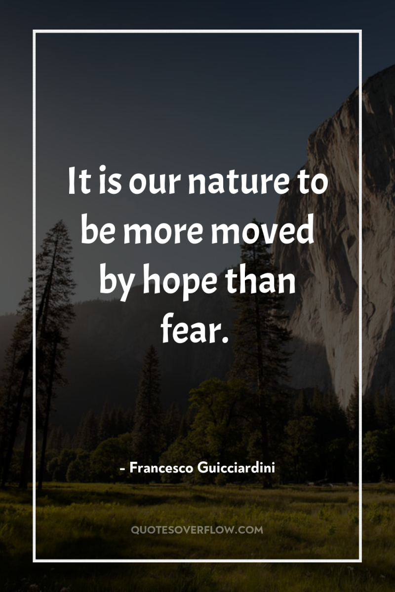 It is our nature to be more moved by hope...