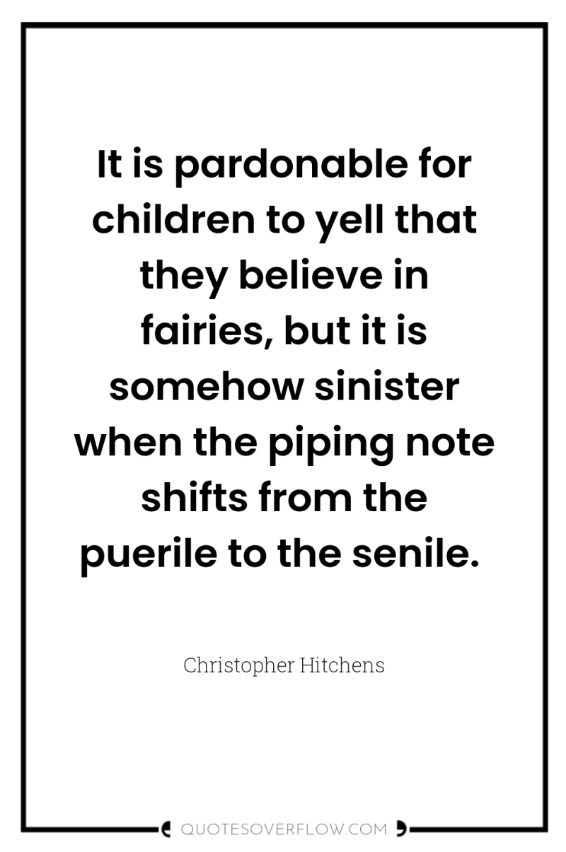 It is pardonable for children to yell that they believe...
