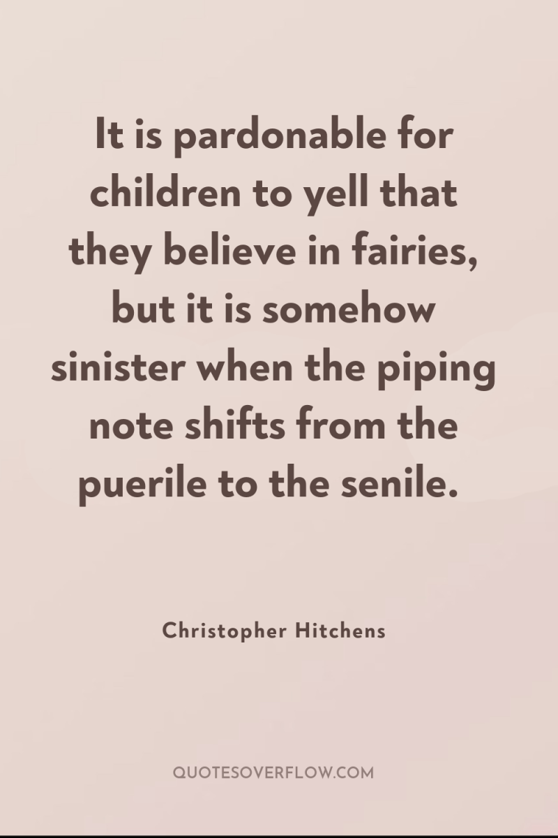 It is pardonable for children to yell that they believe...