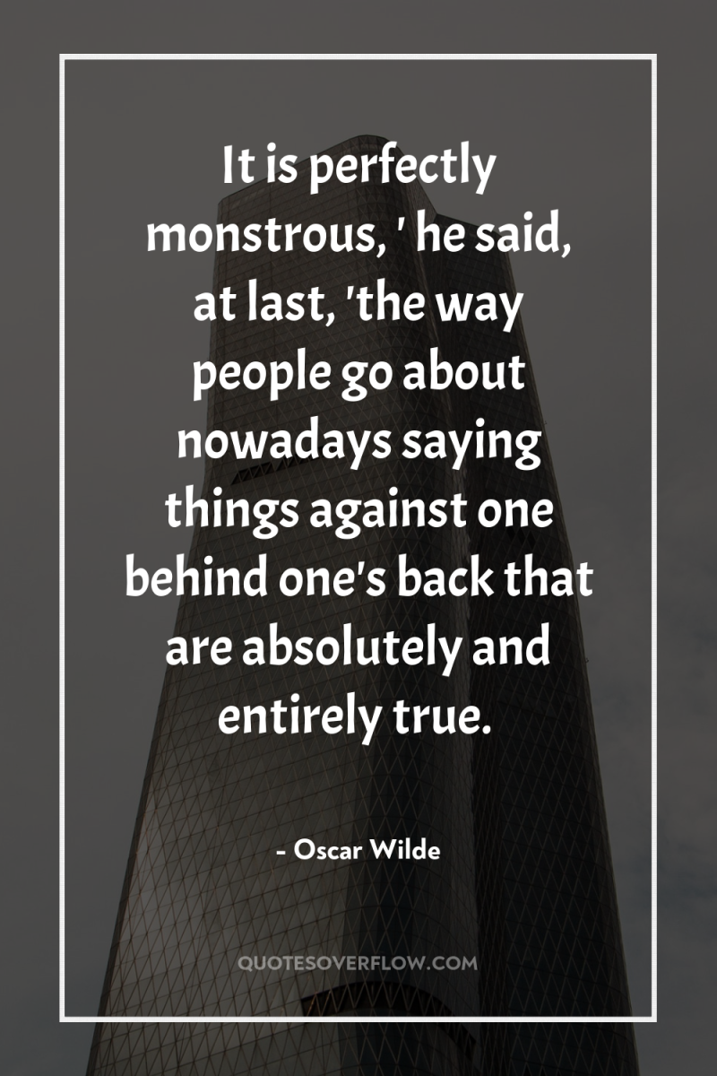 It is perfectly monstrous, ' he said, at last, 'the...