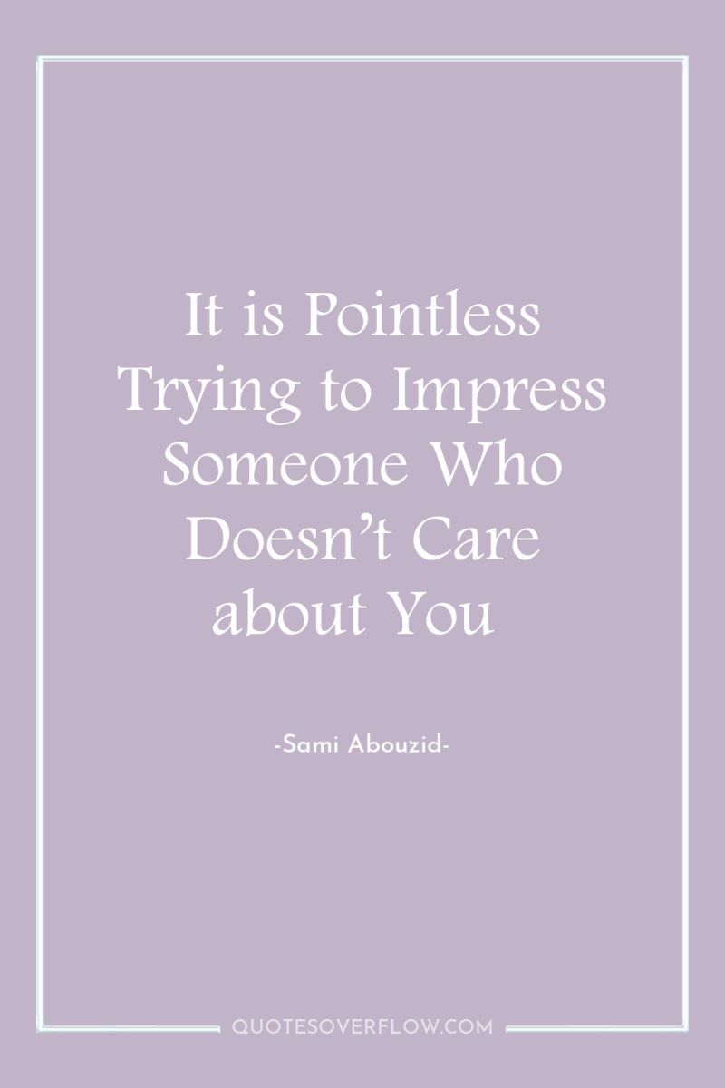 It is Pointless Trying to Impress Someone Who Doesn’t Care...